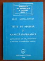 Mircea Ganga - Teste de algebra si analiza matematica pentru clasele XI-XII, bacalaureat si admitere in invatamantul superior