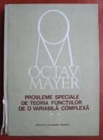 Octav Mayer - Probleme speciale de teoria functiilor de o variabila complexa (volumul 2)