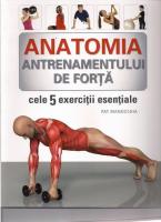 Pat Manocchia - Anatomia antrenamentului de forta. Cele 5 exercitii esentiale