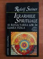 Rudolf Steiner - Ierarhiile spirituale si reflectarea lor in lumea fizica