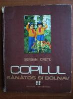 Anticariat: Serban Cretu - Copilul sanatos si bolnav (volumul 4)