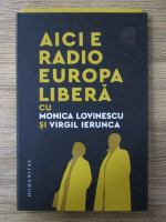 Aici este Europa Libera. Cu Monica Lovinescu si Virgil Ierunca (contine CD)