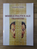 Alexandru Florian - Modele politice ale tranzitiei