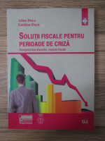 Anticariat: Alina Duca, Emilian Duca - Solutii fiscale pentru perioade de criza. Reorganizarea afacerilor. Aspecte fiscale