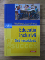 Alois Ghergut, Luciana Frumos - Educatia incluziva. Ghid metodologic