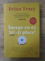 Brian Tracy - Incepe cu ce nu-ti place!