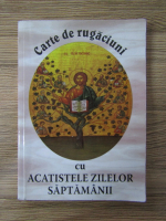 Carte de rugaciuni cu acatistele zilelor saptamanii