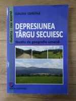 Claudia Capatina - Depresiunea Targu Secuiesc. Studiu de geografie umana