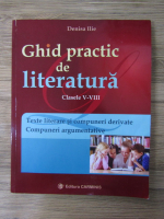 Anticariat: Denisa Ilie - Ghid pratic de literatura, clasele V-VIII. Texte literare si compuneri derivat. Compuneri argumentative