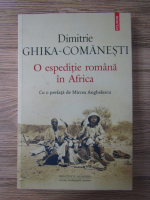 Anticariat: Dimitrie Ghika Comanesti - O espeditie romana in Africa