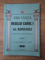 Din viata Regelui Carol I al Romaniei. Marturii si amintiri inedite (volumul 21)