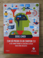 Doug Lemov - Cum sa predai ca un campion 2.0, 62 de tehnici pentru a le deschide elevilor calea catre facultate