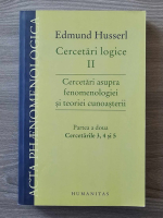 Anticariat: Edmund Husserl - Cercetari logice II. Cercetari asupra fenomenologiei si teoriei cunoasterii. Partea a doua, cercetarile 3, 4 si 5