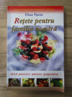 Elena Oprita - Retete pentru familia noastra