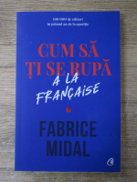 Fabrice Midal - Cum sa ti se rupa a la francaise