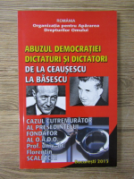 Anticariat: Florentin Scaletchi - Abuzul democratiei. Dictaturi si dictatori. De la Ceausescu la Basescu