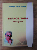 Anticariat: George Toma Veseliu - Emanoil Toma. Monografie