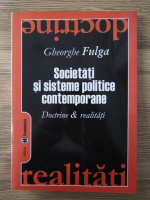 Anticariat: Gheorghe Fulga - Societati si sisteme politice contemporane. Doctrine si realitati