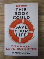 Graham Lawton - This book could save your life. The science of living longer better