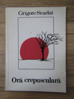 Anticariat: Grigore Scarlat - Ora crepusculara