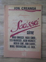 Ion Creanga - Scrisori catre Mihai Eminescu, Vasile Conta, Titu Maiorescu, Iacob Negruzzi, Nicolae Gane, Ioan Slavici, Mihail Kogalniceanu, A.C. Cuza