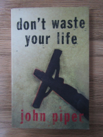 John Piper - Don't waste your life