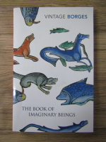 Jorge Luis Borges - The book of imaginary beings