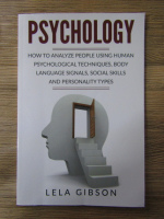 Lela Gibson - Psychology. How to analyze people using human psychological techniques, body language signals, social skills and personality types