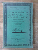 Anticariat: Louis Madelin - Lettres inedites de Napoleon Ier a Marie-Louise. Ecrites de 1810 a 814