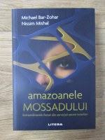 Michael Bar Zohar - Amazoanele Mossadului. Extraordinarele femei din serviciul secret israelian