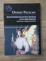 Ovidiu Pecican - Realitati imaginate si fictiuni adevarate in Evul Mediu romanesc