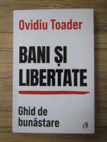 Ovidiu Toader - Bani si libertate. Ghid de bunastare