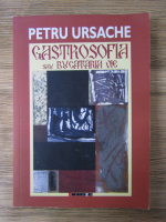 Anticariat: Petru Ursache - Gastrosofia sau bucataria vie