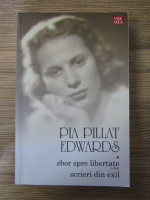 Pia Pillat Edwards - Zbor spre libertate. Scrieri din exil