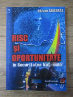 Razvan Grigoras - Risc si oportunitate in Securitatea Nationala