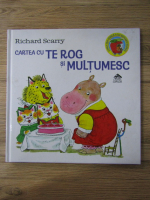 Richard Scarry - Cartea cu te rog si multumesc