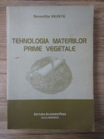 Anticariat: Sevastita Muste - Tehnologia materiilor prime vegetale