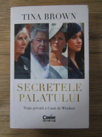 Tina Brown - Secretele Palatului. Viata privata a Casei de Windsor