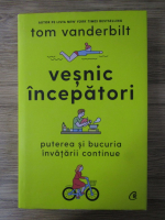 Anticariat: Tom Vanderbilt - Vesnic incepatori. Puterea si bucuria invatarii continue