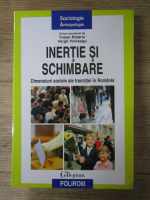 Traian Rotariu - Inertie si schimbare. Dimensiuni sociale ale tranzitiei in Romania