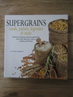 Victoria Merrett - Supergrains, seeds, pulses, legumes and nuts. Rediscover the natural superfoods and some delicious ways of cooking with them