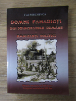 Anticariat: Vlad Mischevca - Domni fanarioti din principatele romane. Emigranti politici