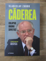 Vladislav Zubok - Caderea. Colapsul uniunii sovietice