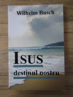 Wilhelm Busch - Isus, destinul nostru