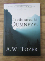 Anticariat: A. W. Tozer - In cautarea lui Dumnezeu