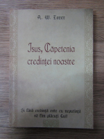 A. W. Tozer - Isus, capetenia credintei noastre