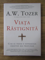 Anticariat: A. W. Tozer - Viata rastignita