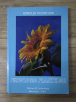 Anticariat: Aurelia Dobrescu - Fiziologia plantelor