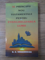 Anticariat: B. E. Underwood - 16 principii nou testamentale pentru evanghelizarea lumii