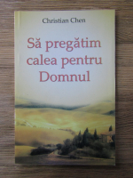 Christian Chen - Sa pregatim calea pentru Domnul